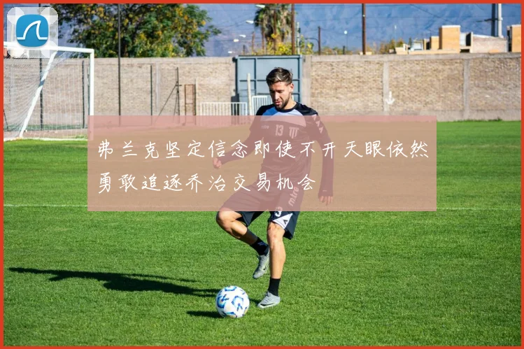 弗兰克坚定信念即使不开天眼依然勇敢追逐乔治交易机会