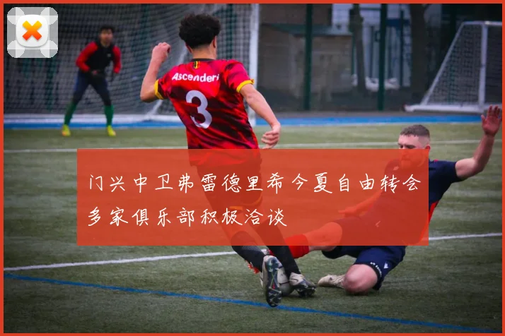 门兴中卫弗雷德里希今夏自由转会多家俱乐部积极洽谈